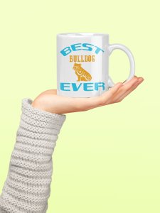 Best bulldog ever - pets themed printed ceramic white coffee and tea mugs/ cups for pets lover people