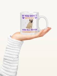 You'll Never Understand  - pets themed printed ceramic white coffee and tea mugs/ cups for pets lover people