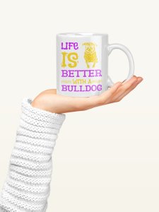 Life is better with a bulldog   - pets themed printed ceramic white coffee and tea mugs/ cups for pets lover people