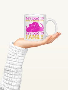 My dog is a family   - pets themed printed ceramic white coffee and tea mugs/ cups for pets lover people
