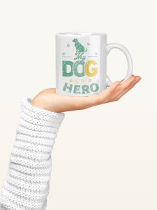 My dog is a hero   - pets themed printed ceramic white coffee and tea mugs/ cups for pets lover people