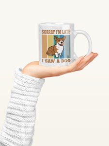 Sorry Im late, i saw a dog   - pets themed printed ceramic white coffee and tea mugs/ cups for pets lover people