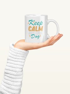 Keep calm and love dog   - pets themed printed ceramic white coffee and tea mugs/ cups for pets lover people