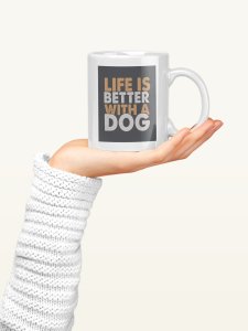 Life is better with a dog   - pets themed printed ceramic white coffee and tea mugs/ cups for pets lover people