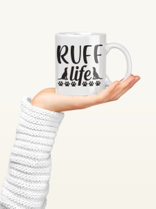 Ruff Life  - pets themed printed ceramic white coffee and tea mugs/ cups for pets lover people