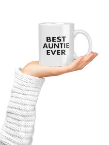 Best Aunti Ever- family themed printed ceramic white coffee and tea mugs/ cups