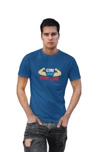 Gym Here, Don't Care, Round Neck Gym Tshirt (Blue Tshirt) - Clothes for Gym Lovers - Suitable for Gym Going Person - Foremost Gifting Material for Your Friends and Close Ones