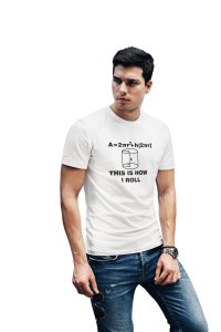 This is how I roll - (White T) -Clothes for Mathematics Lover - Foremost Gifting Material for Your Friends, Teachers, and Close Ones