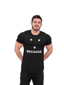 Because (Black T) -Clothes for Mathematics Lover - Foremost Gifting Material for Your Friends, Teachers, and Close Ones