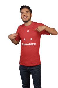Therefore -Clothes for Mathematics Lover - Suitable for Math Lover Person - Foremost Gifting Material for Your Friends, Teachers, and Close Ones