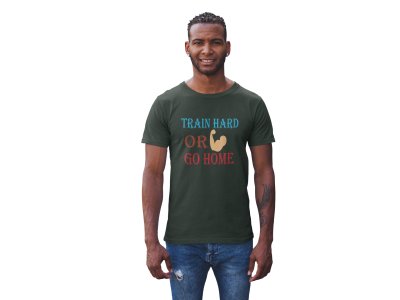 Train Hard or Go Home Round Neck Gym Tshirt - Foremost Gifting Material for Your Friends and Close Ones