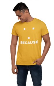 Because (Yellow T) -Tshirts for Maths Lovers - Foremost Gifting Material for Your Close Ones