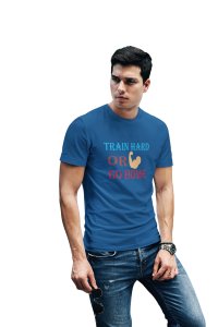 Train Hard Or Go Home, Round Neck Gym Tshirt (BlueTshirt) - Clothes for Gym Lovers - Suitable for Gym Going Person - Foremost Gifting Material for Your Friends and Close Ones
