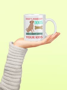 Don't judge my dogs - pets themed printed ceramic white coffee and tea mugs/ cups for pets lover people