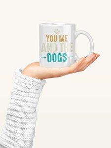 You me and the dogs   - pets themed printed ceramic white coffee and tea mugs/ cups for pets lover people