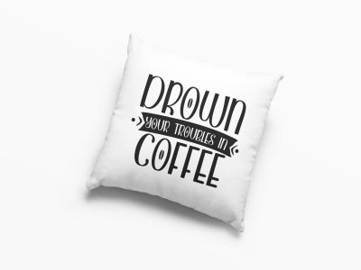 Drown Your Troubles in Coffee Text -Printed Pillow Covers(Pack Of 2)