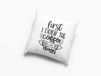 First I Drink The Coffee -Printed Pillow Covers(Pack Of 2)