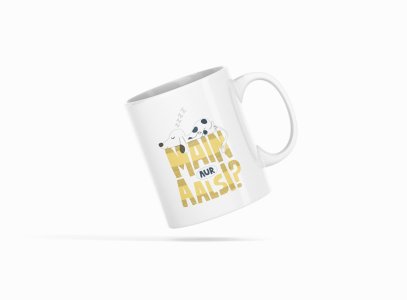 Main Aur Aalsi ? - Printed Coffee Mugs For Bollywood Lovers
