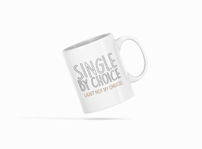 Single by choice ( just not my choice) - Printed Coffee Mugs For Bollywood Lovers