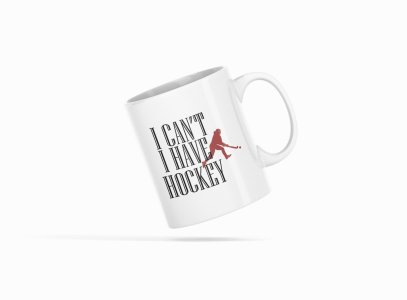 I Have Hockey - Printed Coffee Mugs For Sports Lovers