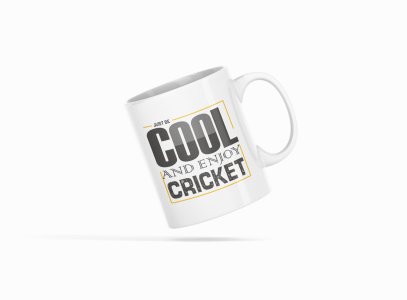 Just Be Cool And Enjoy Cricket - Printed Coffee Mugs For Sports Lovers