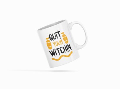 Quit Your Witchin-Halloween Themed Printed Coffee Mugs