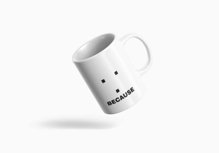 Because- formula themed printed ceramic white coffee and tea mugs/ cups for maths lovers
