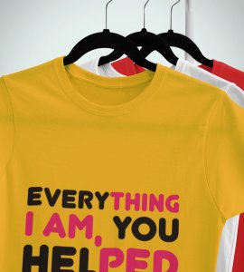Everything I am, you helped me to be -round crew neck cotton tshirts for men