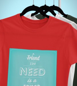 A friends in need is a friend Printed Tees for men - super comfy - designed for fun and creative atmosphere around you - youth oriented design