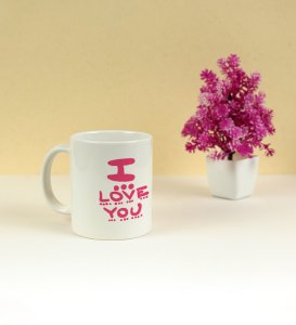 I Love You: Sublimation Printed Coffee Mug, Best Gift For Singles